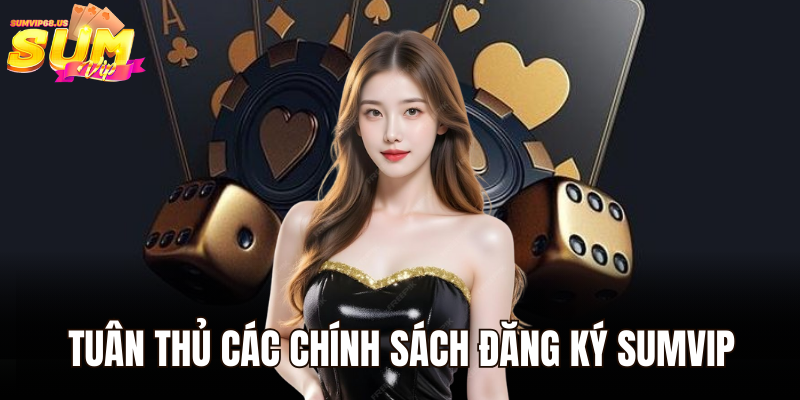 Điều Khoản Sử Dụng Sumvip | Cẩm Nang Quy Định Cho Người Chơi 3 Tuân thủ các chính sách đăng ký Sumvip