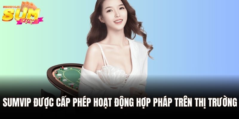 Trang Chủ 33 Sumvip được cấp phép hoạt động hợp pháp trên thị trường