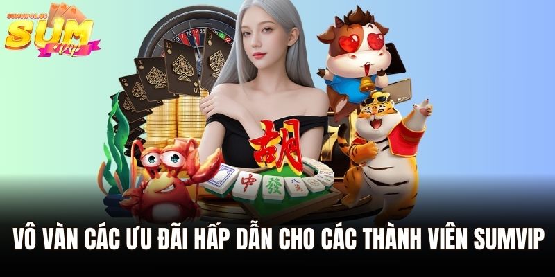Trang Chủ 35 Vô vàn các ưu đãi hấp dẫn cho các thành viên Sumvip