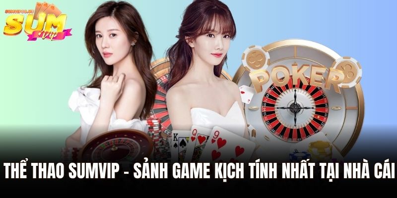 Trang Chủ 36 Thể thao Sumvip - Sảnh game kịch tính nhất tại nhà cái