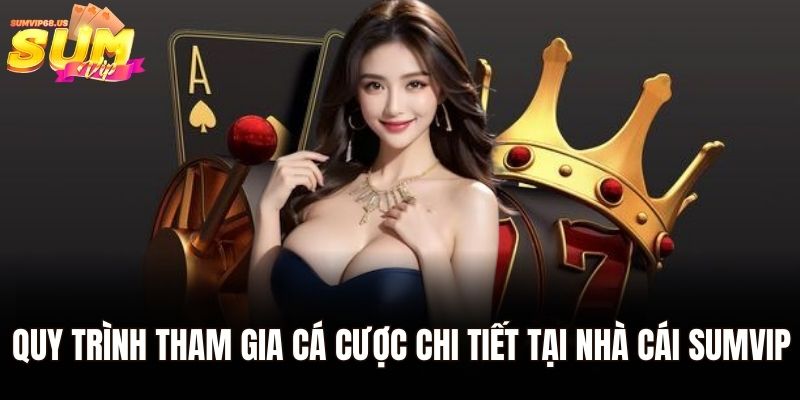 Trang Chủ 37 Quy trình tham gia cá cược chi tiết tại nhà cái Sumvip