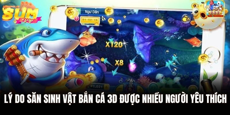 Bắn cá 3D - Tham Gia Sảnh Chơi Đại Dương Xanh Của Sumvip 2 Lý do săn sinh vật bắn cá 3D được nhiều người yêu thích
