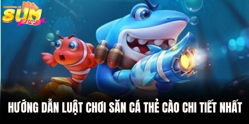 Bắn Cá Đổi Thẻ Cào – Chinh Phục Bom Tấn Đổi Thưởng Tại Sumvip 2 Hướng dẫn luật chơi săn cá thẻ cào chi tiết nhất
