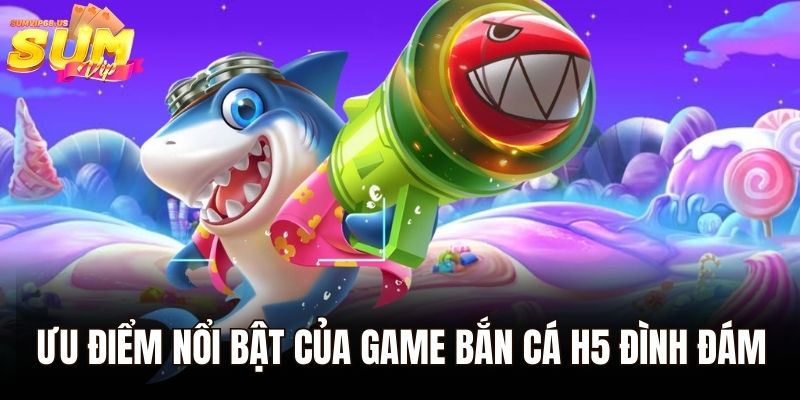 Bắn Cá H5 – Tựa Game Đổi Thưởng Hot Hit Nhất 2025 1 Ưu điểm nổi bật của game bắn cá H5 đình đám