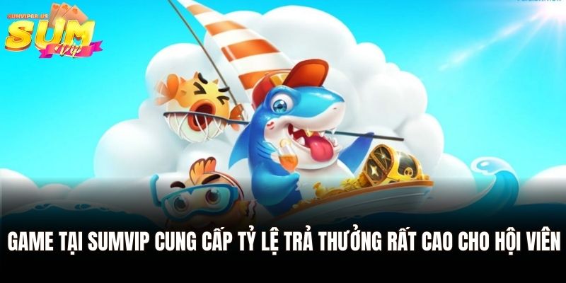 Bắn Cá H5 – Tựa Game Đổi Thưởng Hot Hit Nhất 2025 2 Game tại Sumvip cung cấp tỷ lệ trả thưởng rất cao cho hội viên
