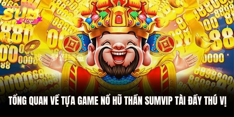Chiến Thắng Caishen - Quay Vui Trúng Thưởng Cực Khủng 1 Tổng quan về tựa game nổ hũ thần Sumvip tài đầy thú vị