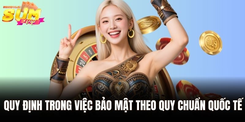 Chính Sách Bảo Mật Sumvip – Giải Pháp Bảo Vệ Toàn Diện 2 Quy định trong việc bảo mật theo quy chuẩn quốc tế