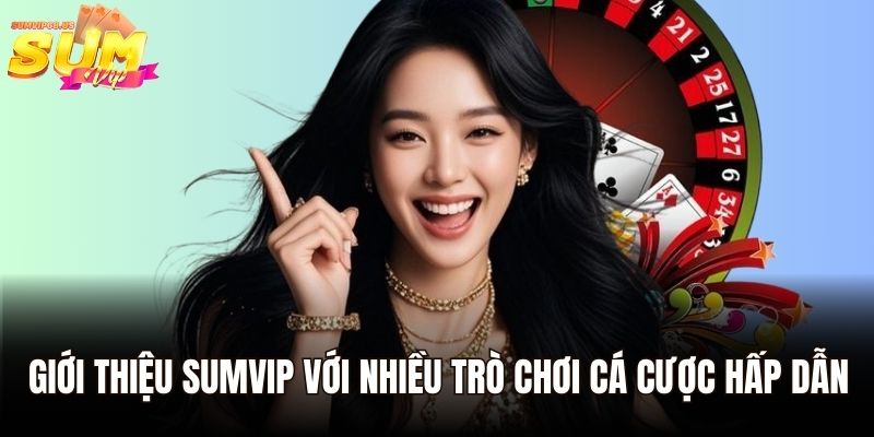 Giới thiệu Sumvip - Nền Tảng Cá Cược Nổi Bật Nhất Năm 2025 2 Giới thiệu Sumvip với nhiều trò chơi cá cược hấp dẫn