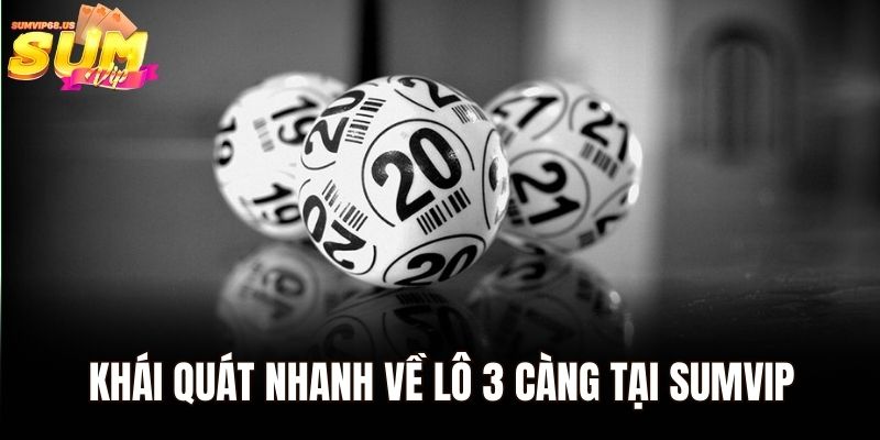 Lô 3 Càng – Hướng Dẫn Cách Chơi Từ A Đến Z Cho Người Mới 1 Khái quát nhanh về lô 3 càng tại Sumvip