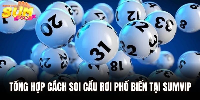 Lô Rơi – Bí Quyết Soi Cầu Nhanh Và Chuẩn Xác Cùng Sumvip 3 Tổng hợp cách soi cầu rơi phổ biến tại Sumvip