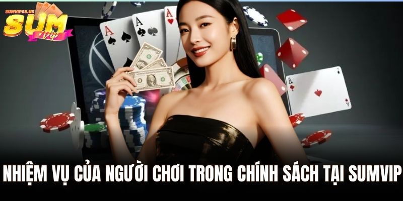 Miễn trừ trách nhiệm Sumvip - Thông Tin Mới Nhất 2025 3 Nhiệm vụ của người chơi trong chính sách tại Sumvip