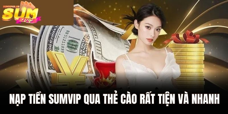 Nạp Tiền Sumvip - Nhanh Gọn Và Tiện Ích Cho Mọi Người Chơi 3 Nạp tiền Sumvip qua thẻ cào rất tiện và nhanh