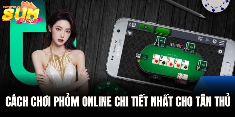 Phỏm Online - Hướng Dẫn Cách Chơi Đơn Giản Nhất Tại Sumvip 1 Cách chơi phỏm online chi tiết nhất cho tân thủ