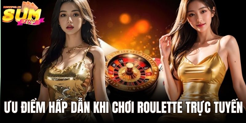 Roulette Online - Chinh Phục Thế Giới Cá Cược Tại Sumvip 2 Ưu điểm hấp dẫn khi chơi Roulette trực tuyến