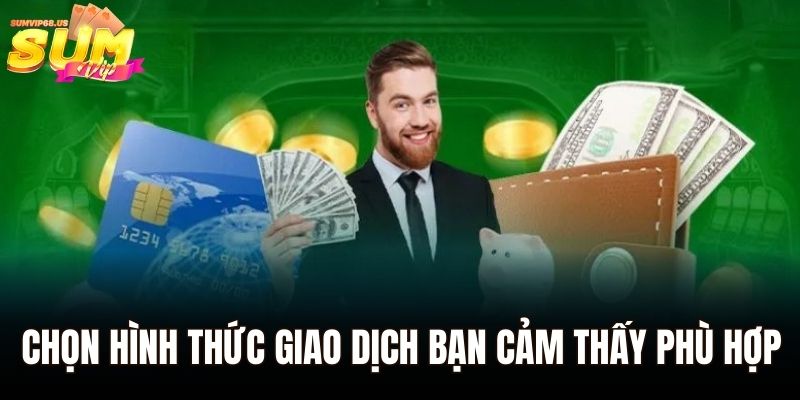 Rút Tiền Sumvip - Giao Dịch Chính Xác, Đảm Bảo Thuận Tiện 2 Sau đó hãy chọn hình thức giao dịch bạn cảm thấy phù hợp