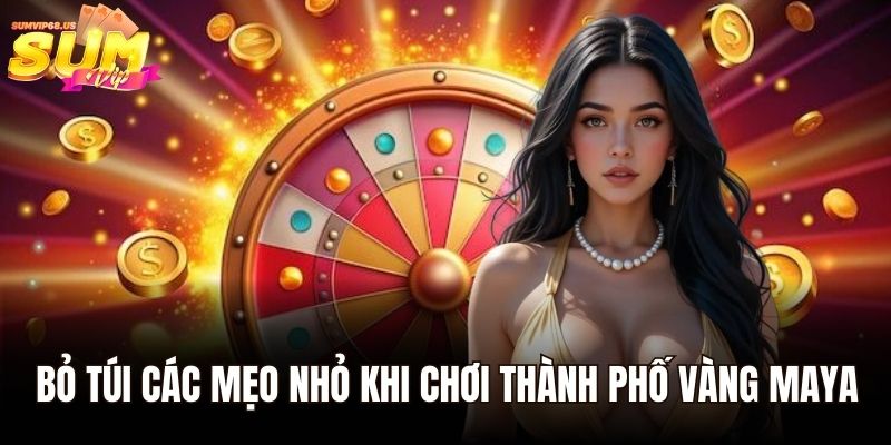 Thành phố vàng maya - Chinh Phục Thiên Đường Nổ Hũ Bí Ẩn 2 Bỏ túi các mẹo nhỏ khi chơi thành phố vàng maya