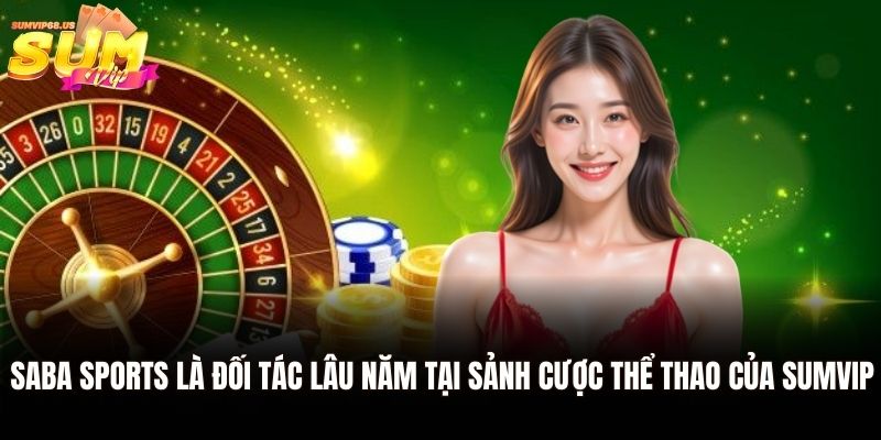 SABA Sports là đối tác lâu năm tại sảnh cược thể thao của Sumvip