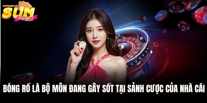 Bóng rổ là bộ môn đang gây sốt tại sảnh cược của nhà cái