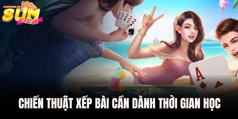 Bí Kíp Chơi Tiến Lên Miền Bắc Sumvip Cho Người Mới 3 Chiến thuật xếp bài cần dành thời gian học
