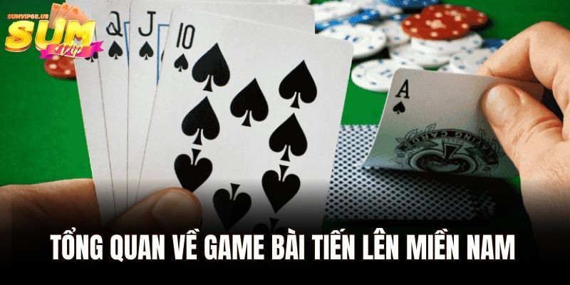 Tổng quan về game bài tiến lên miền Nam cho hội viên