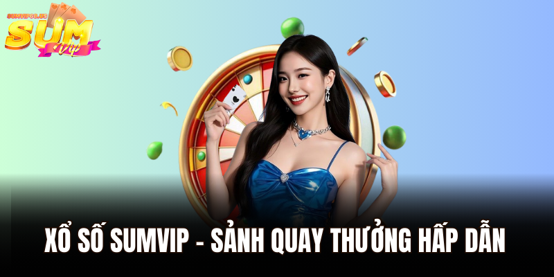 Xổ Số Sumvip - Sảnh quay thưởng hấp dẫn